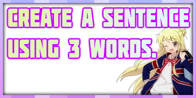 ~ Create a sentence using 3 words. ~ - Forums - MyAnimeList.net
