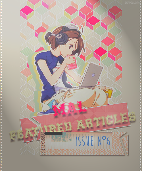 [MAL Featured Articles] Issue #6 - Forums - MyAnimeList.net